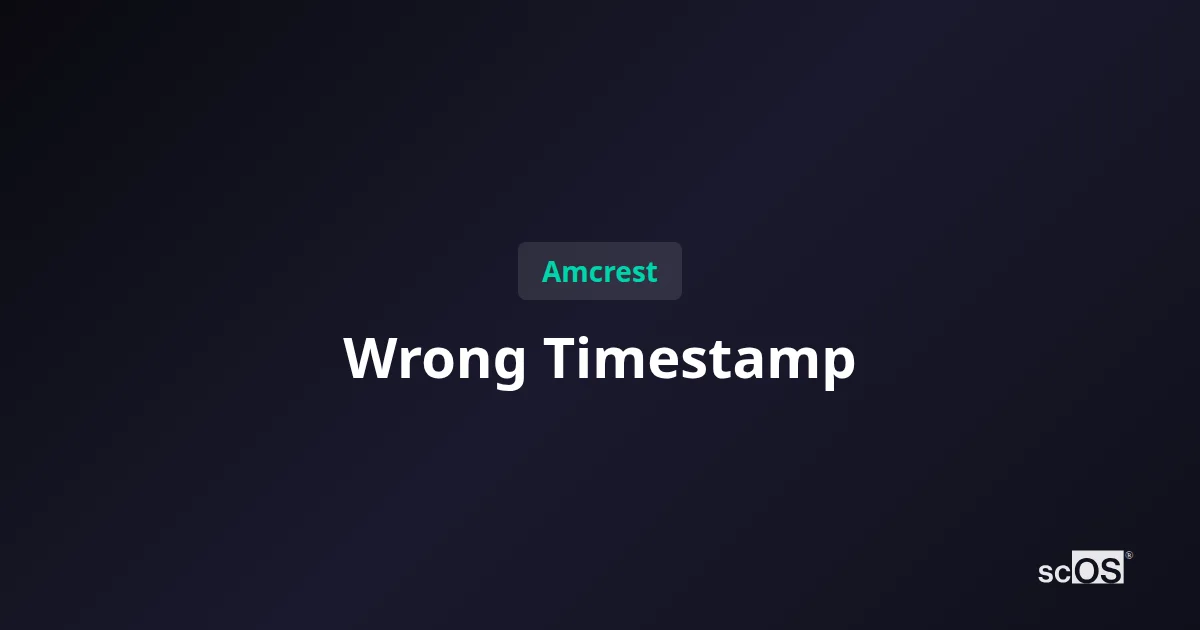 Amcrest Camera Wrong Timestamp? 5 Fixes That Actually Work