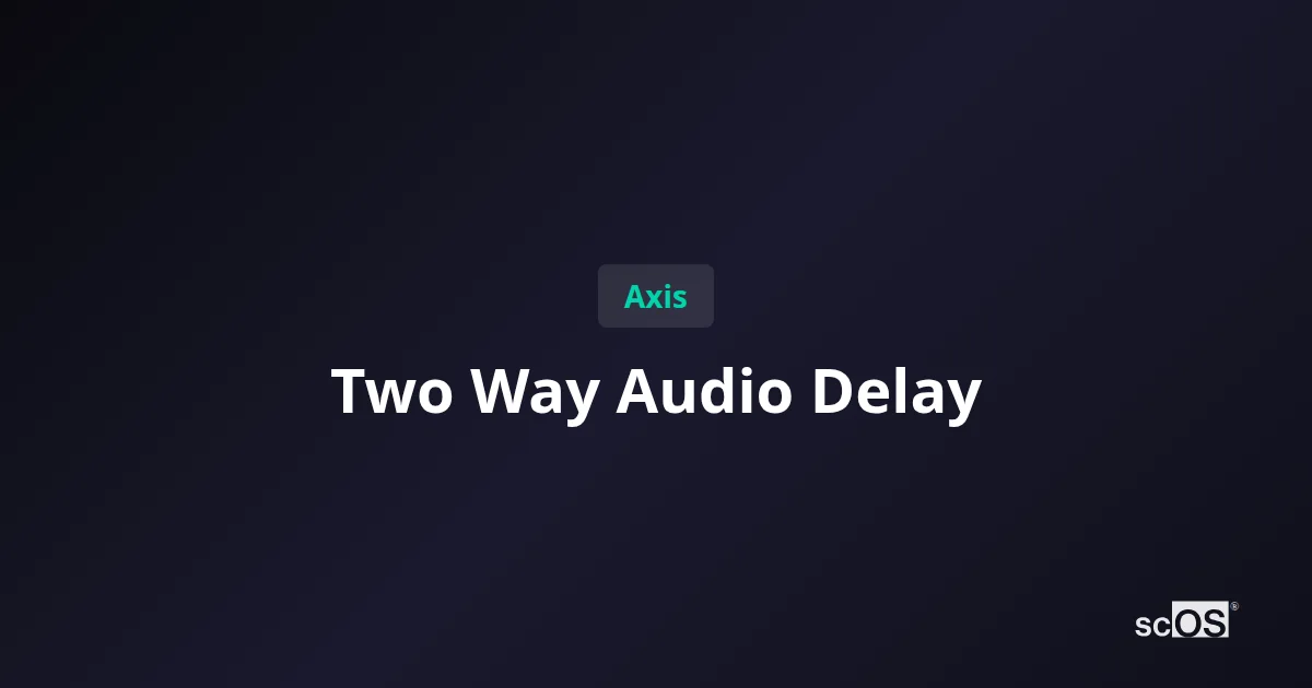 Fix Axis Two-Way Audio Delay: Enterprise Troubleshooting Guide