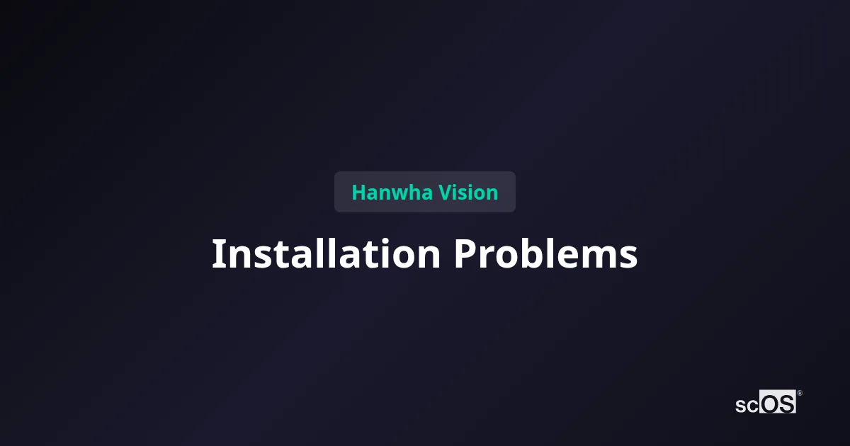 Hanwha Vision Camera Installation Problems: Enterprise Fix Guide